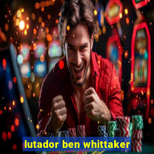 lutador ben whittaker